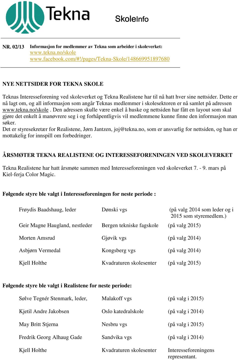 Dette er nå lagt om, og all informasjon som angår Teknas medlemmer i skolesektoren er nå samlet på adressen www.tekna.no/skole.