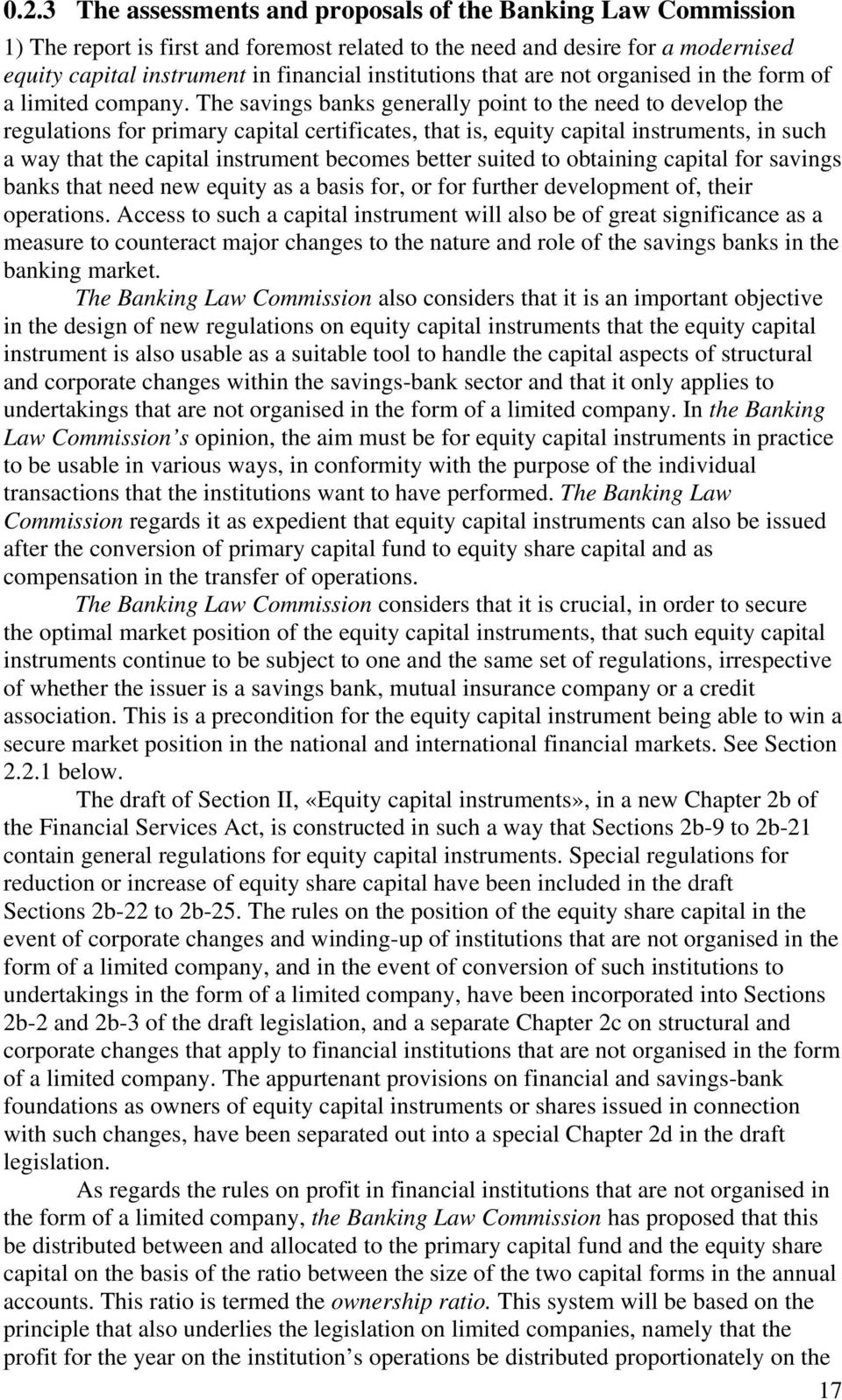 The savings banks generally point to the need to develop the regulations for primary capital certificates, that is, equity capital instruments, in such a way that the capital instrument becomes