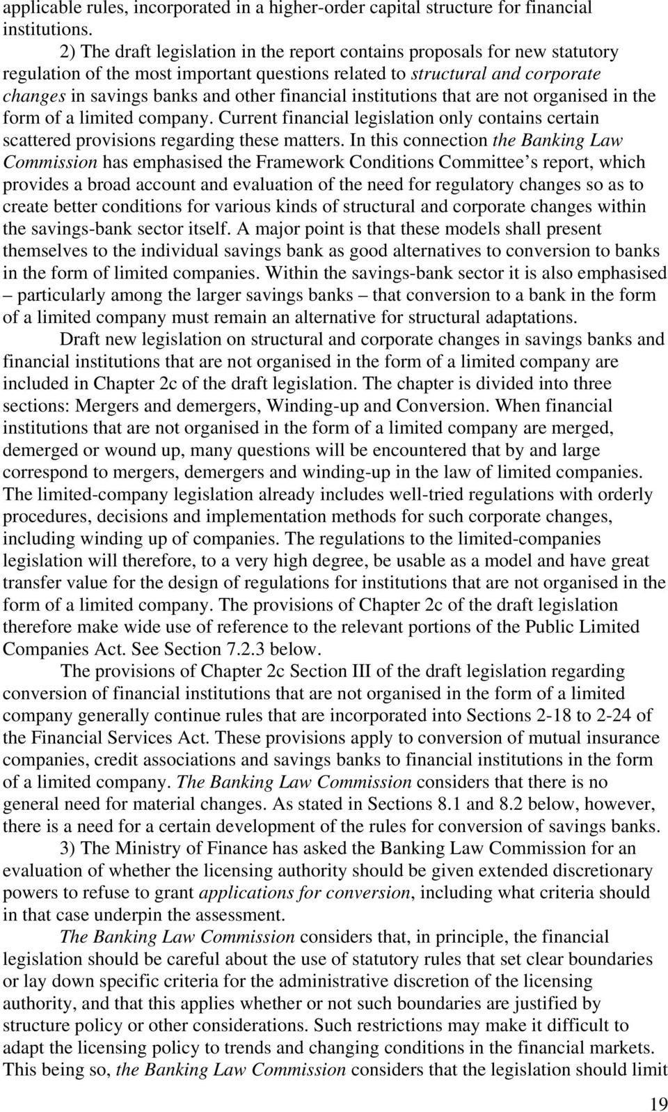 institutions that are not organised in the form of a limited company. Current financial legislation only contains certain scattered provisions regarding these matters.