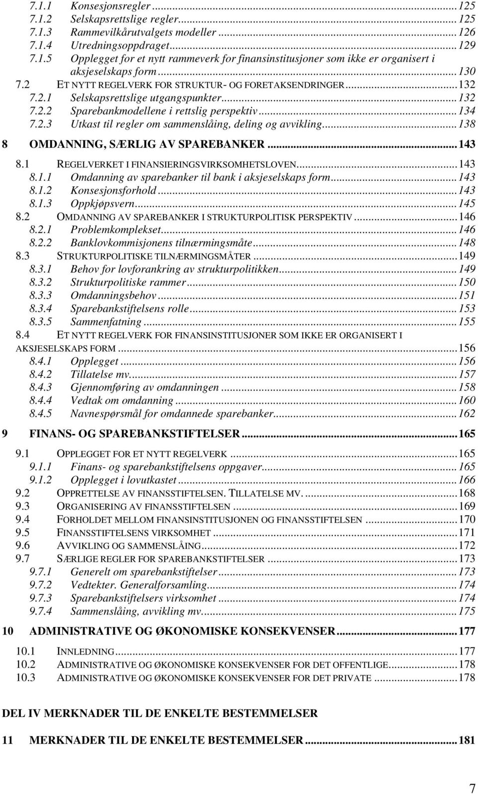 ..138 8 OMDANNING, SÆRLIG AV SPAREBANKER...143 8.1 REGELVERKET I FINANSIERINGSVIRKSOMHETSLOVEN...143 8.1.1 Omdanning av sparebanker til bank i aksjeselskaps form...143 8.1.2 Konsesjonsforhold...143 8.1.3 Oppkjøpsvern.