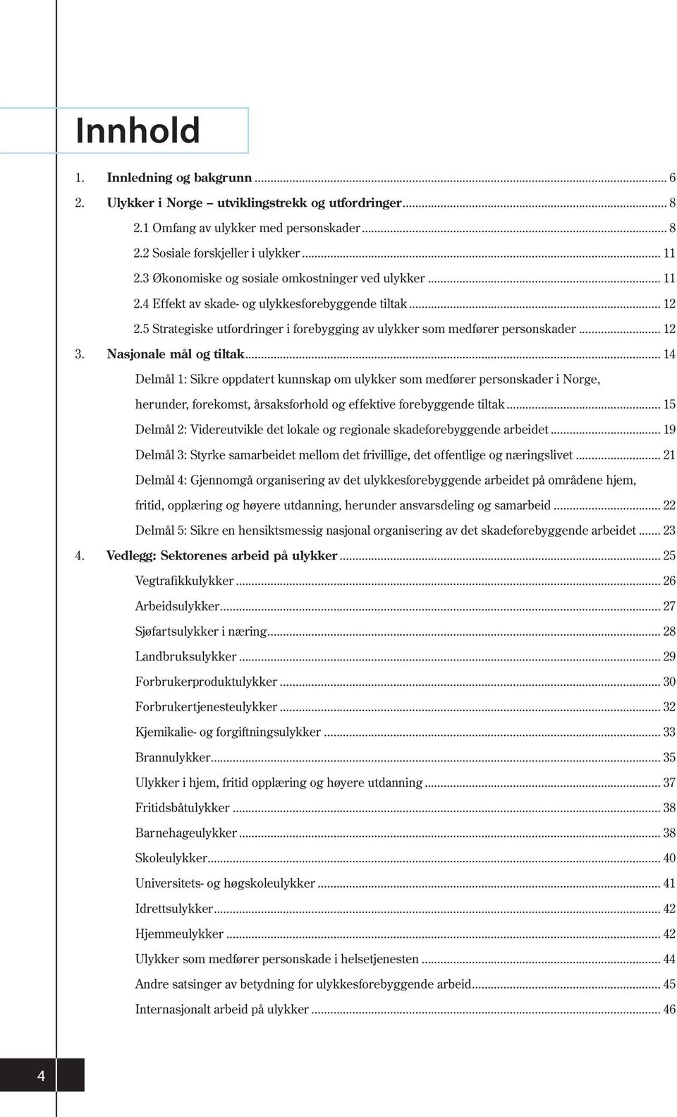 Nasjonale mål og tiltak... 14 Delmål 1: Sikre oppdatert kunnskap om ulykker som medfører personskader i Norge, herunder, forekomst, årsaksforhold og effektive forebyggende tiltak.