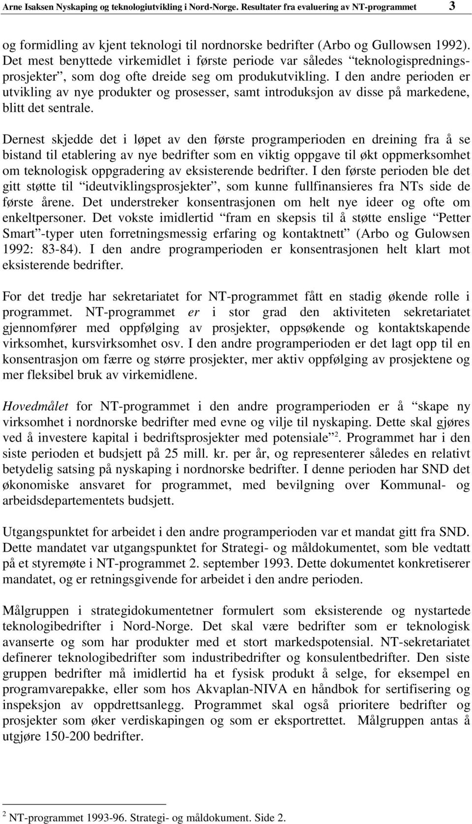 I den andre periden er utvikling av nye prdukter g prsesser, samt intrduksjn av disse på markedene, blitt det sentrale.