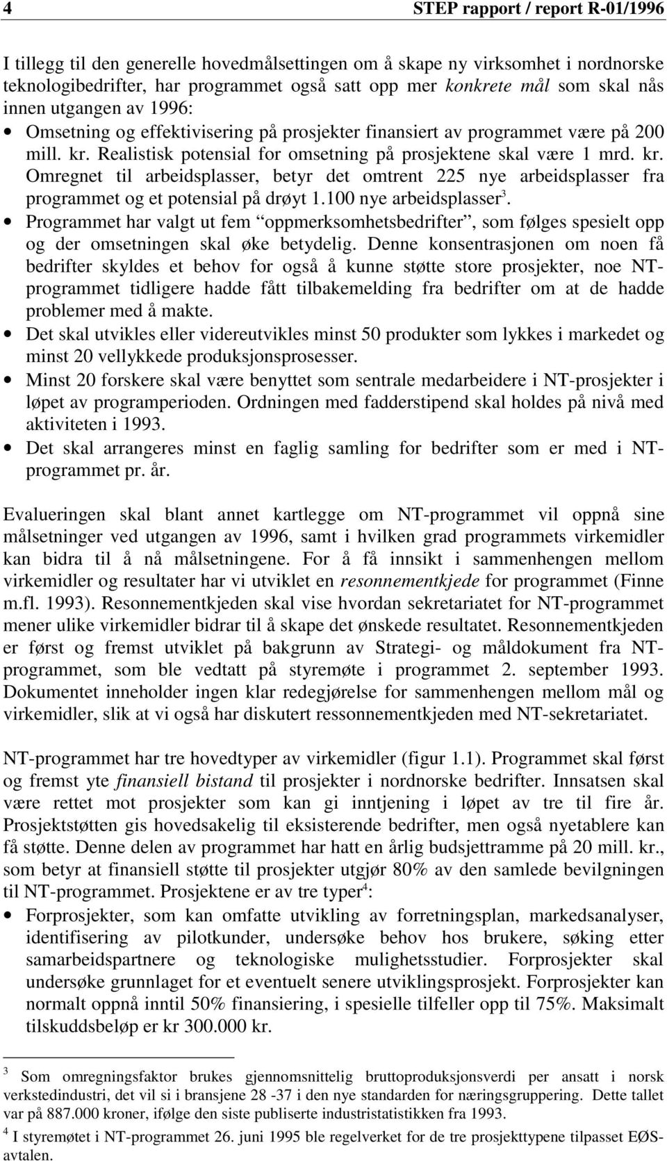 Realistisk ptensial fr msetning på prsjektene skal være 1 mrd. kr. Omregnet til arbeidsplasser, betyr det mtrent 225 nye arbeidsplasser fra prgrammet g et ptensial på drøyt 1.100 nye arbeidsplasser 3.