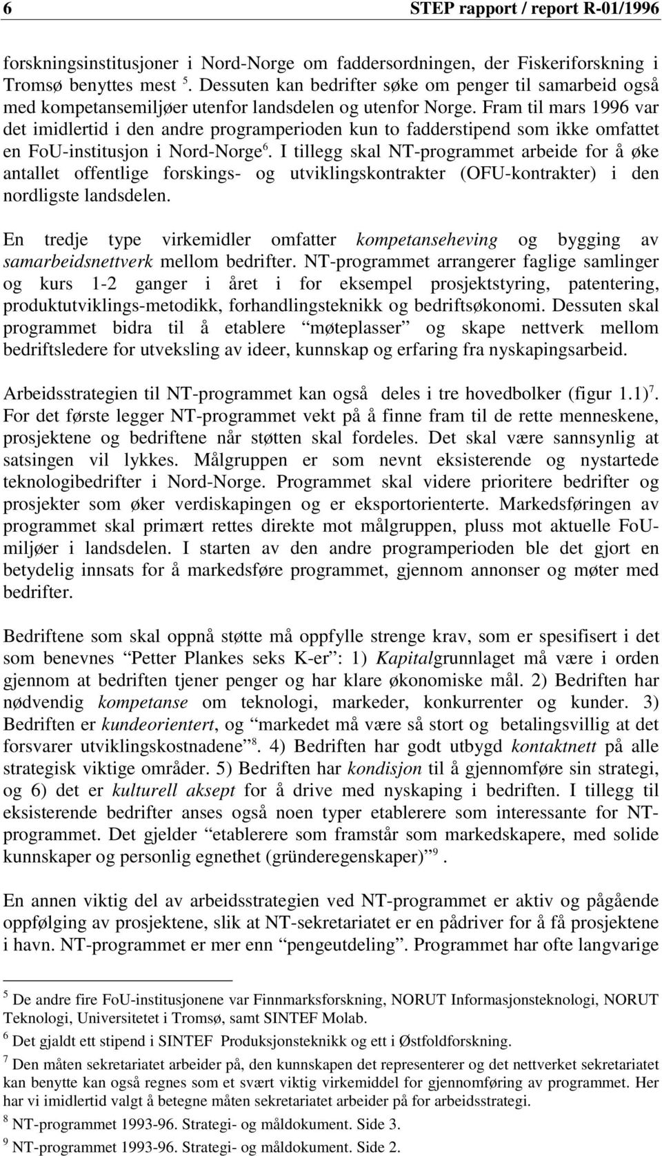 Fram til mars 1996 var det imidlertid i den andre prgramperiden kun t fadderstipend sm ikke mfattet en FU-institusjn i Nrd-Nrge 6.