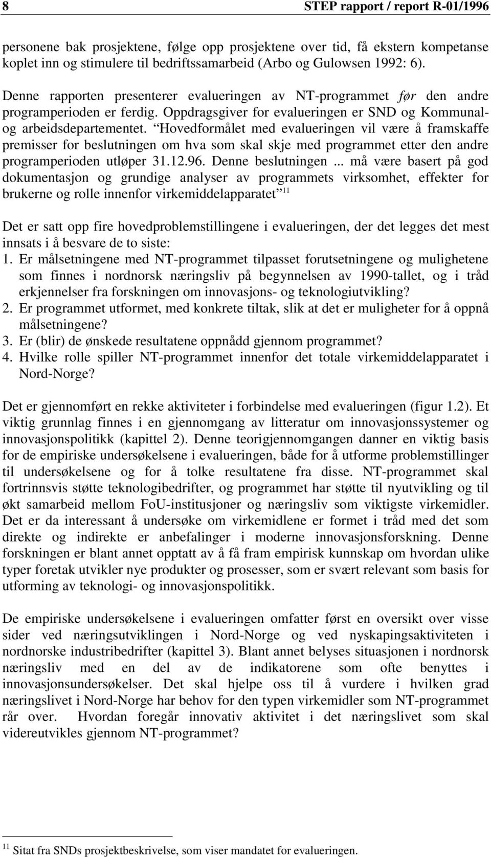 Hvedfrmålet med evalueringen vil være å framskaffe premisser fr beslutningen m hva sm skal skje med prgrammet etter den andre prgramperiden utløper 31.12.96. Denne beslutningen.