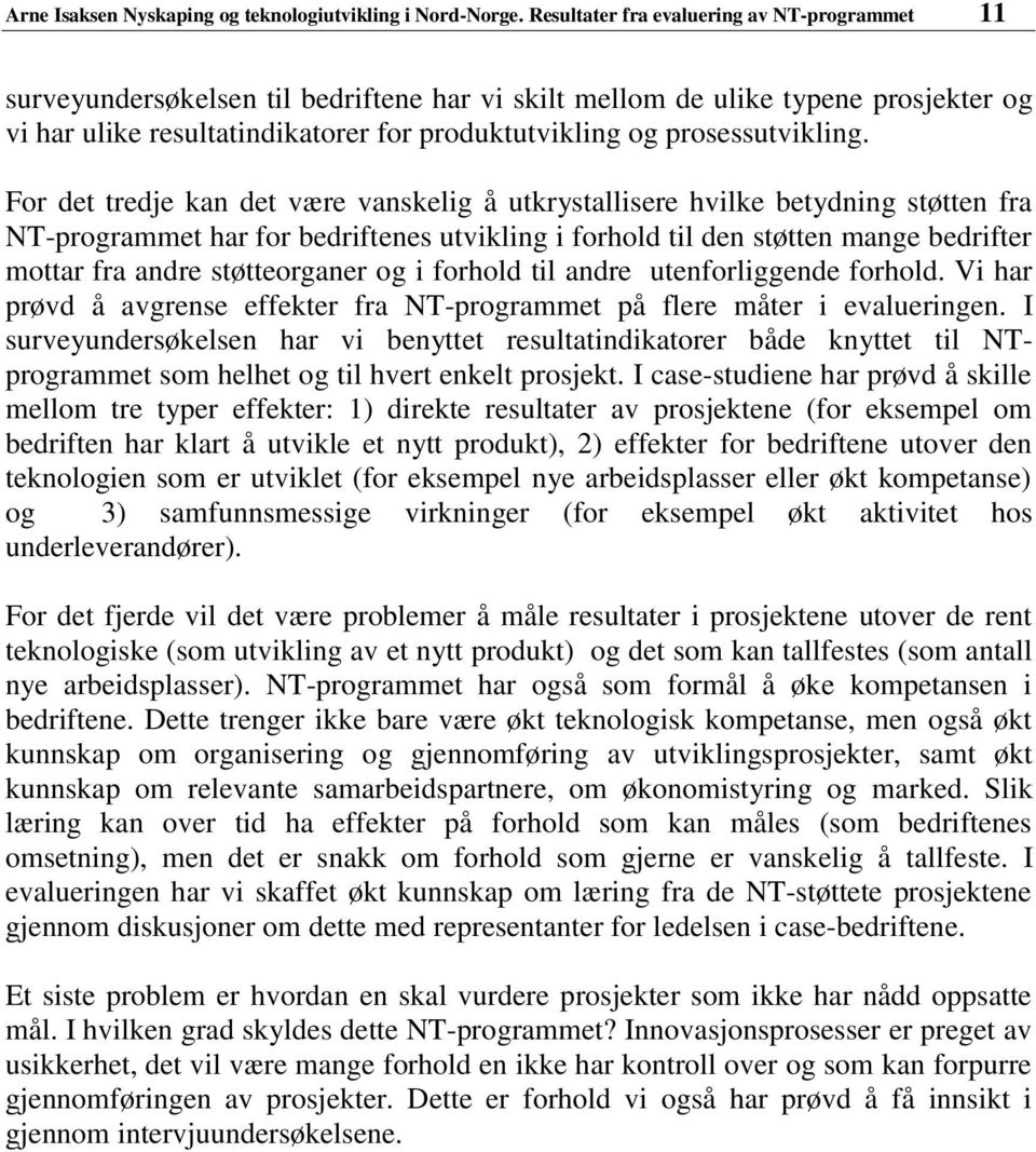 Fr det tredje kan det være vanskelig å utkrystallisere hvilke betydning støtten fra NT-prgrammet har fr bedriftenes utvikling i frhld til den støtten mange bedrifter mttar fra andre støtterganer g i