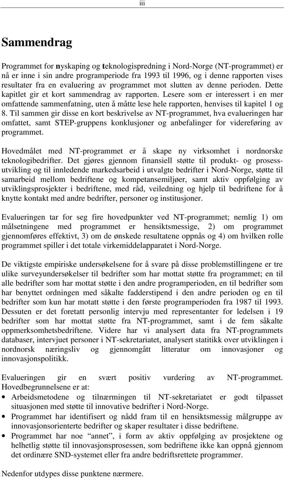 Lesere sm er interessert i en mer mfattende sammenfatning, uten å måtte lese hele rapprten, henvises til kapitel 1 g 8.