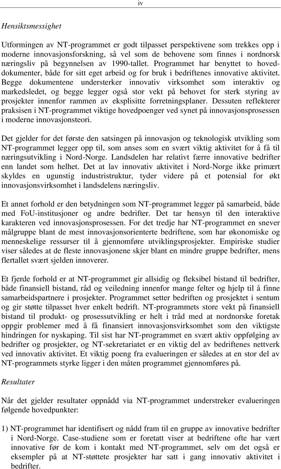 Begge dkumentene understerker innvativ virksmhet sm interaktiv g markedsledet, g begge legger gså str vekt på behvet fr sterk styring av prsjekter innenfr rammen av eksplisitte frretningsplaner.