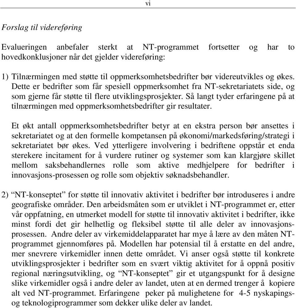 Så langt tyder erfaringene på at tilnærmingen med ppmerksmhetsbedrifter gir resultater.