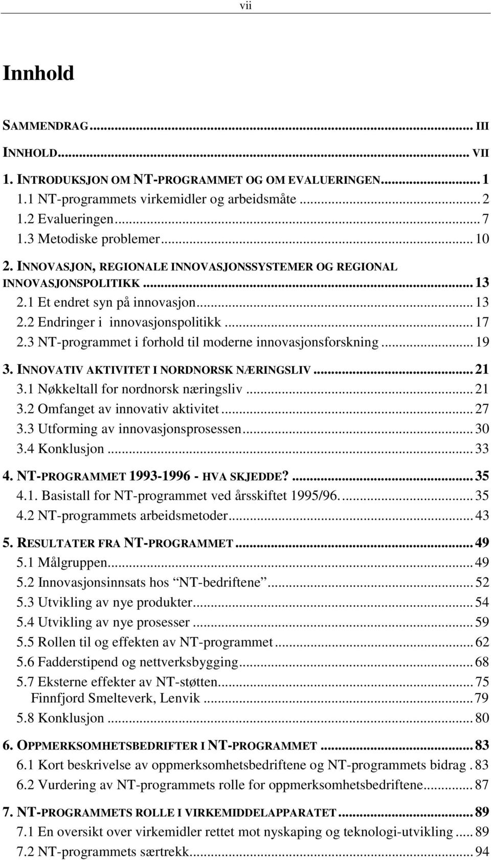 3 NT-prgrammet i frhld til mderne innvasjnsfrskning... 19 3. INNOVATIV AKTIVITET I NORDNORSK NÆRINGSLIV... 21 3.1 Nøkkeltall fr nrdnrsk næringsliv... 21 3.2 Omfanget av innvativ aktivitet... 27 3.