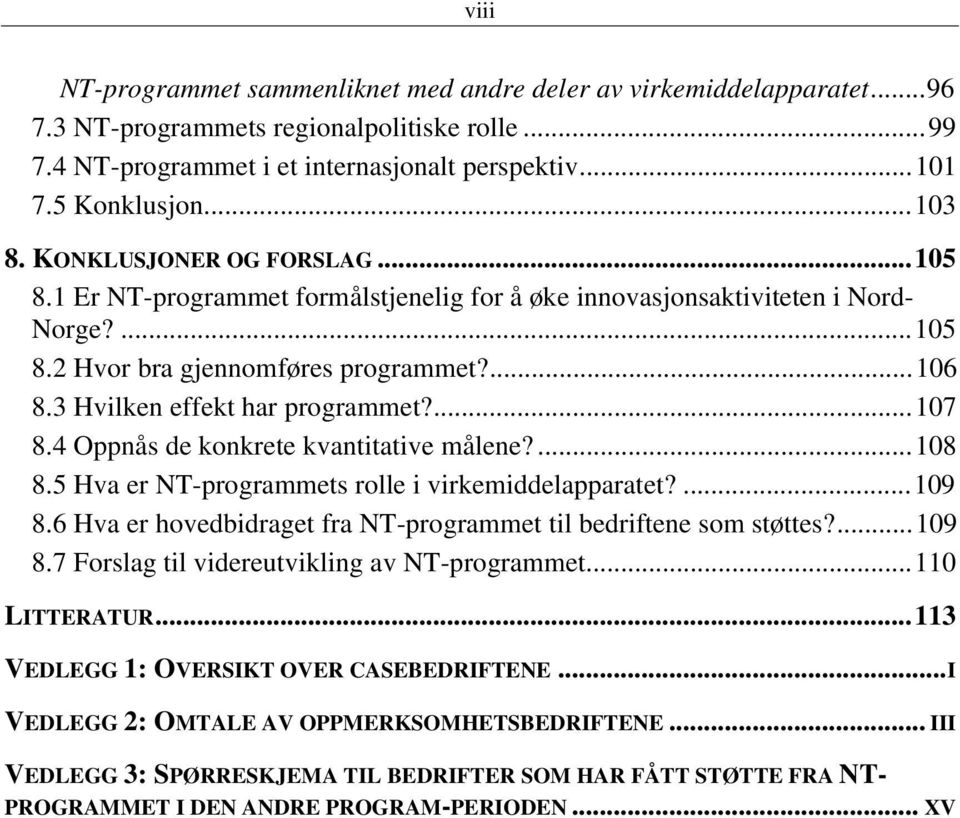 4 Oppnås de knkrete kvantitative målene?...108 8.5 Hva er NT-prgrammets rlle i virkemiddelapparatet?...109 8.6 Hva er hvedbidraget fra NT-prgrammet til bedriftene sm støttes?...109 8.7 Frslag til videreutvikling av NT-prgrammet.