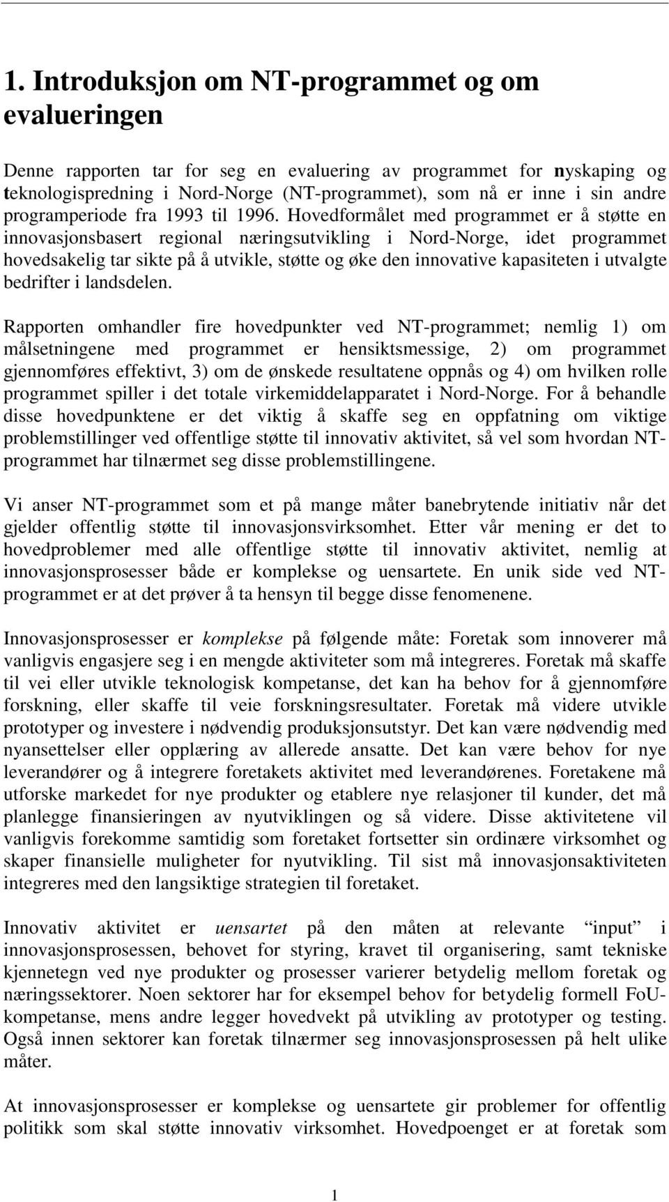 Hvedfrmålet med prgrammet er å støtte en innvasjnsbasert reginal næringsutvikling i Nrd-Nrge, idet prgrammet hvedsakelig tar sikte på å utvikle, støtte g øke den innvative kapasiteten i utvalgte