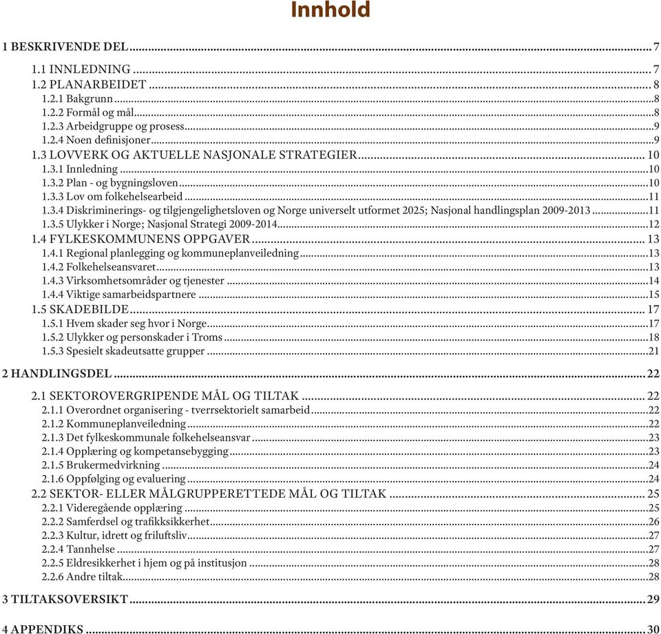 ..11 1.3.5 Ulykker i Norge; Nasjonal Strategi 2009-2014...12 1.4 FYLKESKOMMUNENS OPPGAVER... 13 1.4.1 Regional planlegging og kommuneplanveiledning...13 1.4.2 Folkehelseansvaret...13 1.4.3 Virksomhetsområder og tjenester.