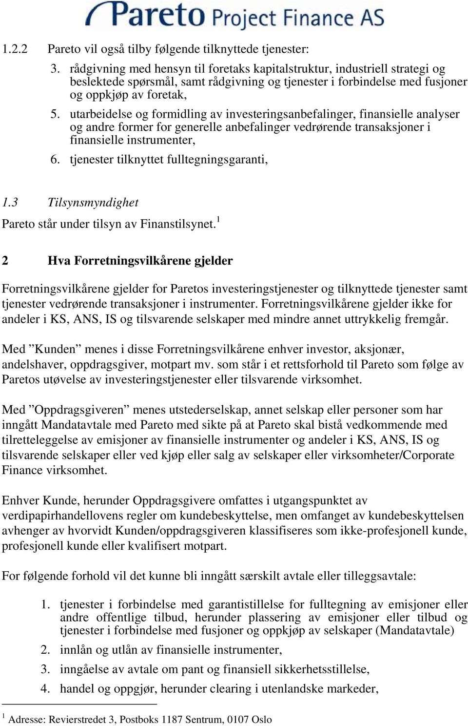 utarbeidelse og formidling av investeringsanbefalinger, finansielle analyser og andre former for generelle anbefalinger vedrørende transaksjoner i finansielle instrumenter, 6.