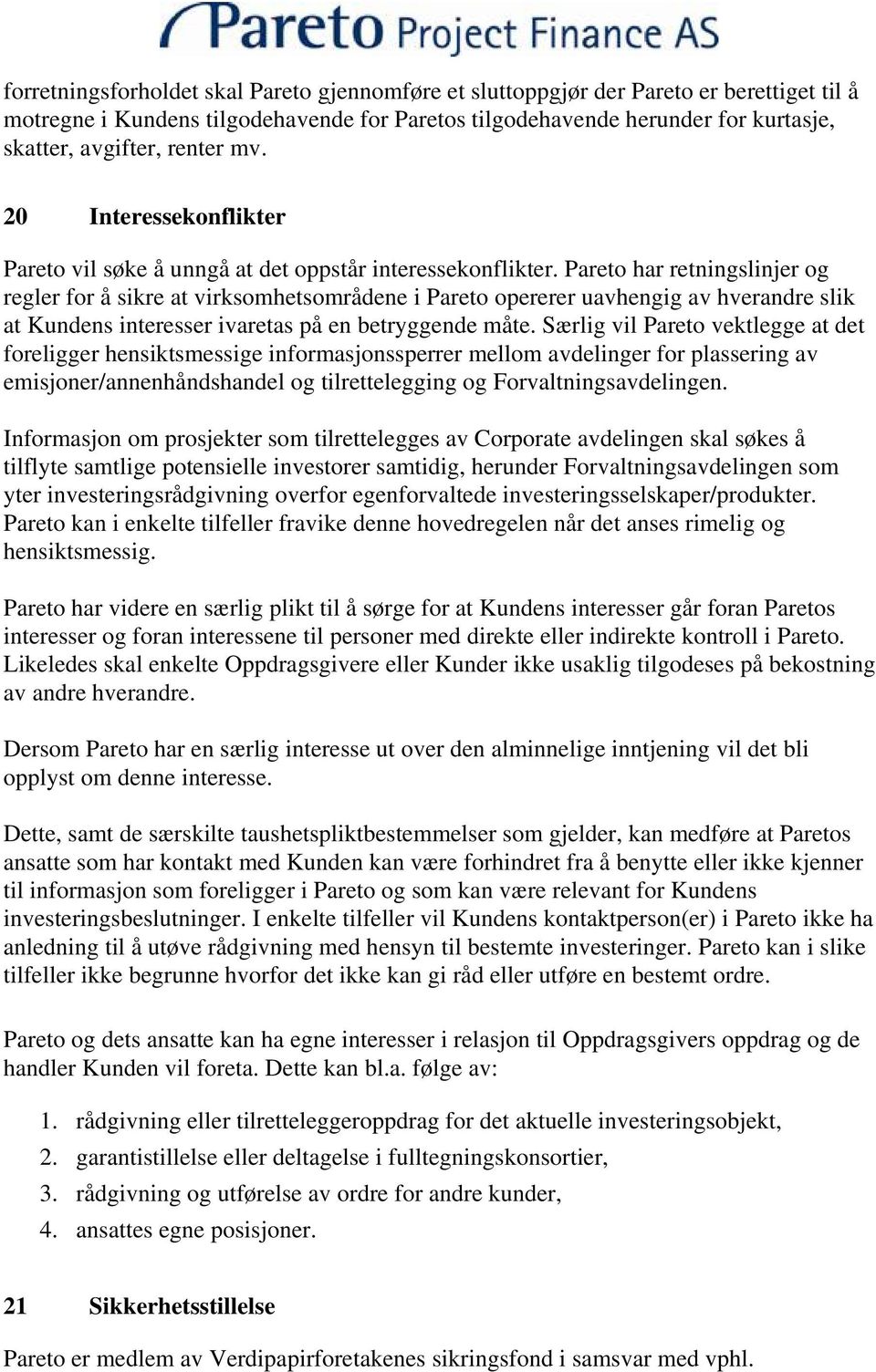 Pareto har retningslinjer og regler for å sikre at virksomhetsområdene i Pareto opererer uavhengig av hverandre slik at Kundens interesser ivaretas på en betryggende måte.