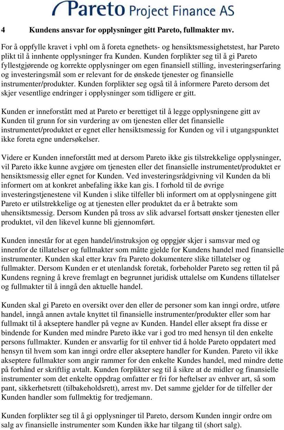 finansielle instrumenter/produkter. Kunden forplikter seg også til å informere Pareto dersom det skjer vesentlige endringer i opplysninger som tidligere er gitt.