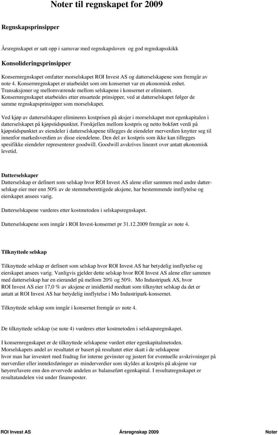 Konsernregnskapet utarbeides etter ensartede prinsipper, ved at datterselskapet følger de samme regnskapsprinsipper som morselskapet.