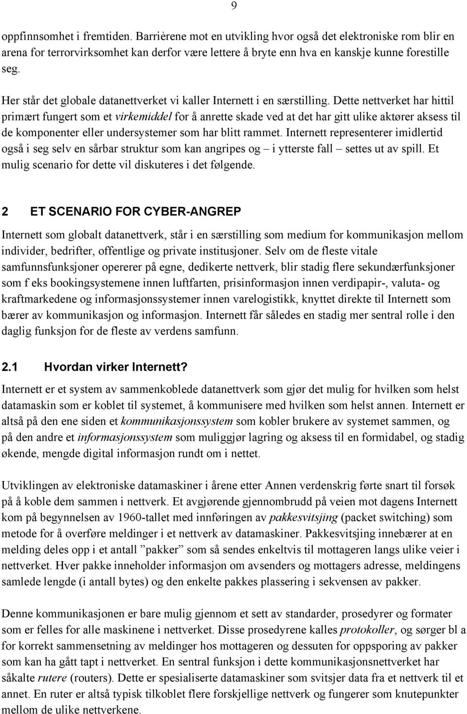 Dette nettverket har hittil primært fungert som et virkemiddel for å anrette skade ved at det har gitt ulike aktører aksess til de komponenter eller undersystemer som har blitt rammet.