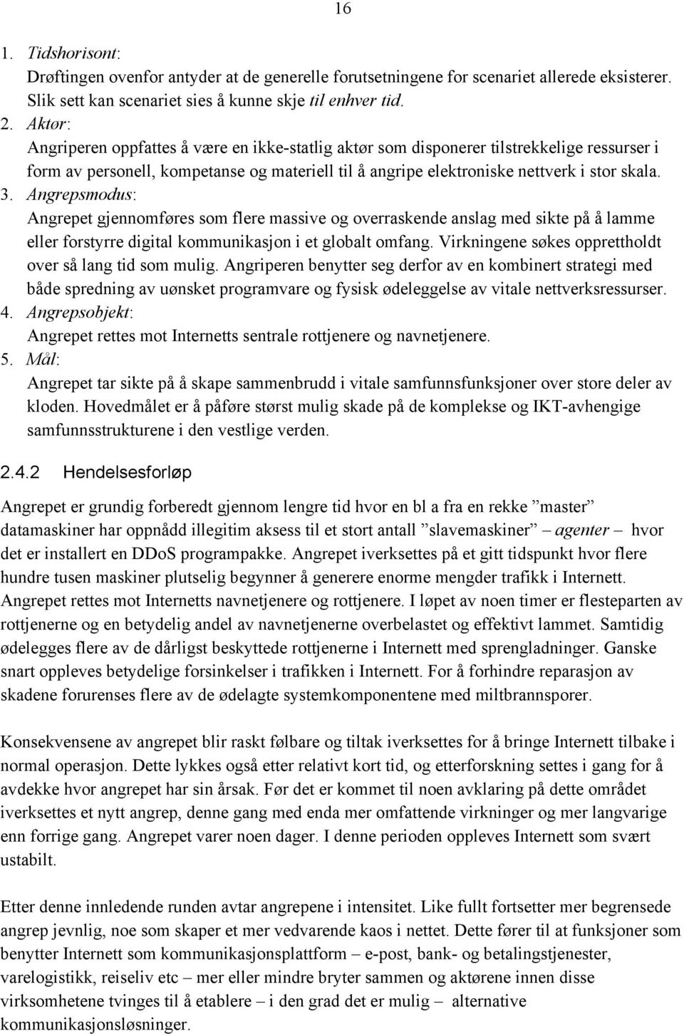 Angrepsmodus: Angrepet gjennomføres som flere massive og overraskende anslag med sikte på å lamme eller forstyrre digital kommunikasjon i et globalt omfang.