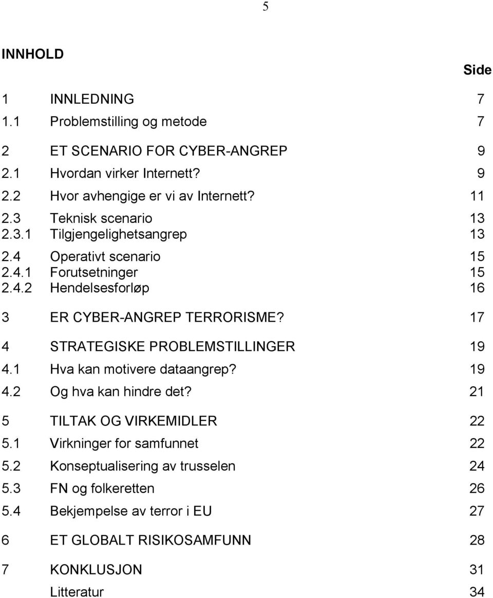 17 4 STRATEGISKE PROBLEMSTILLINGER 19 4.1 Hva kan motivere dataangrep? 19 4.2 Og hva kan hindre det? 21 5 TILTAK OG VIRKEMIDLER 22 5.