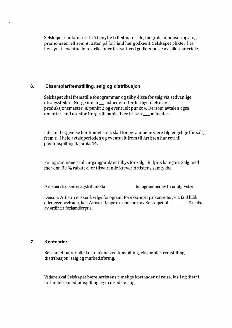 Eksemplarfremstilling, salg og distribusjon Selskapet skal fremstille fonogrammer og tilby disse for salg via sedvanlige Utsalgssteder i Norge innen _ måneder etter ferdigstillelse av