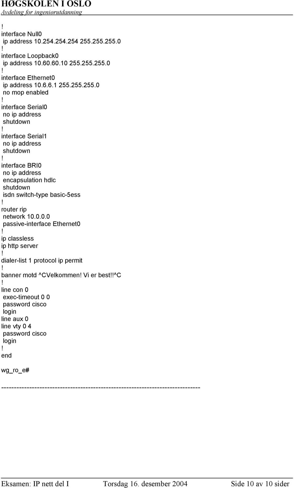 Serial1 no ip address shutdown interface BRI0 