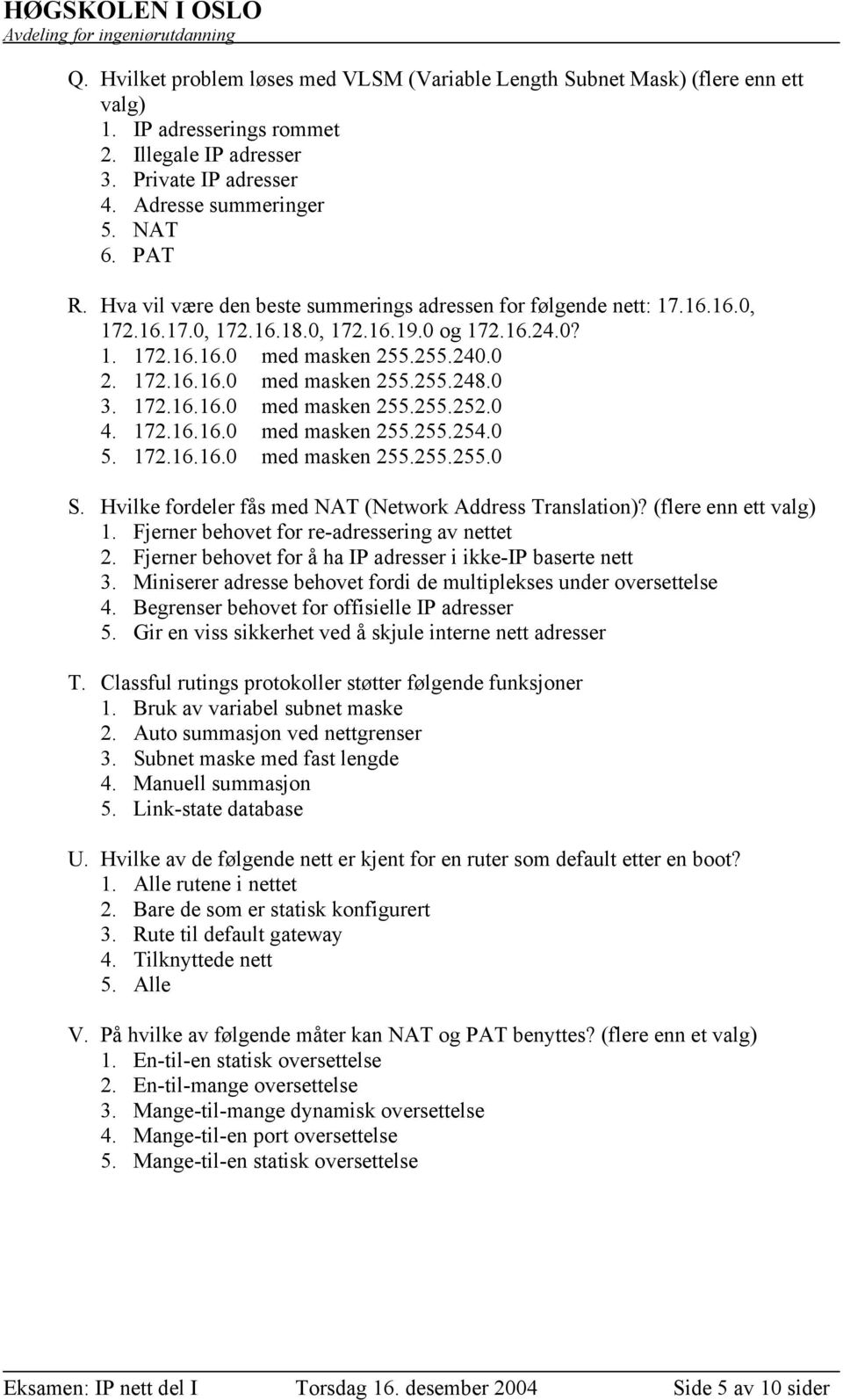 0 3. 172.16.16.0 med masken 255.255.252.0 4. 172.16.16.0 med masken 255.255.254.0 5. 172.16.16.0 med masken 255.255.255.0 S. Hvilke fordeler fås med NAT (Network Address Translation)?