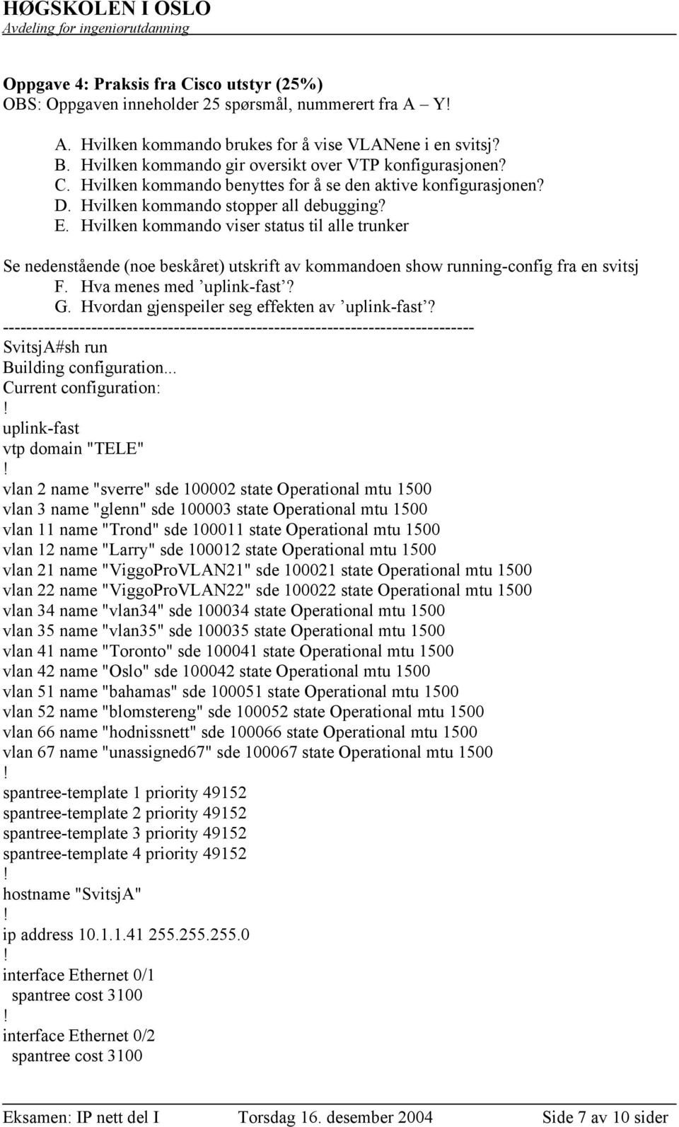 Hvilken kommando viser status til alle trunker Se nedenstående (noe beskåret) utskrift av kommandoen show running-config fra en svitsj F. Hva menes med uplink-fast? G.