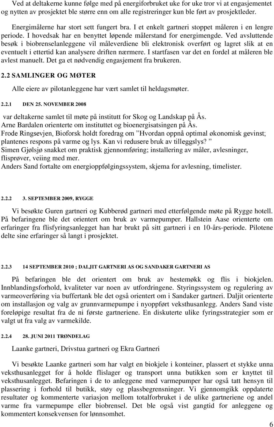 Ved avsluttende besøk i biobrenselanleggene vil måleverdiene bli elektronisk overført og lagret slik at en eventuelt i ettertid kan analysere driften nærmere.