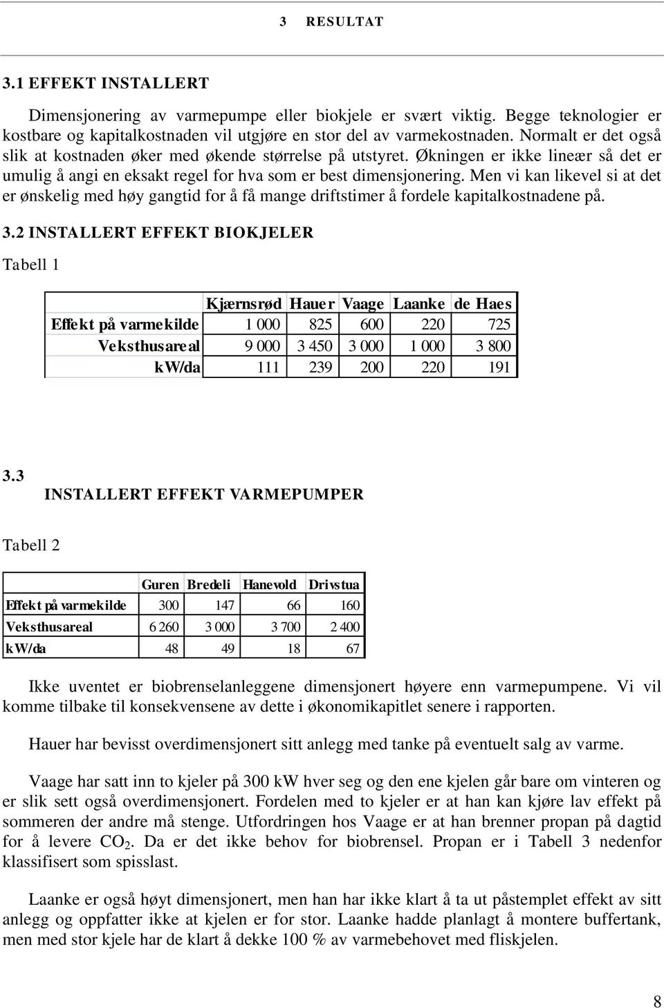 Men vi kan likevel si at det er ønskelig med høy gangtid for å få mange driftstimer å fordele kapitalkostnadene på. 3.