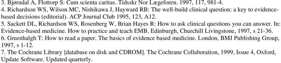 Sackett DL, Richardson WS, Rosenberg W, Brian Hayes R: How to ask clinical questions you can answer. In: Evidence-based medicine. How to practice and teach EMB.