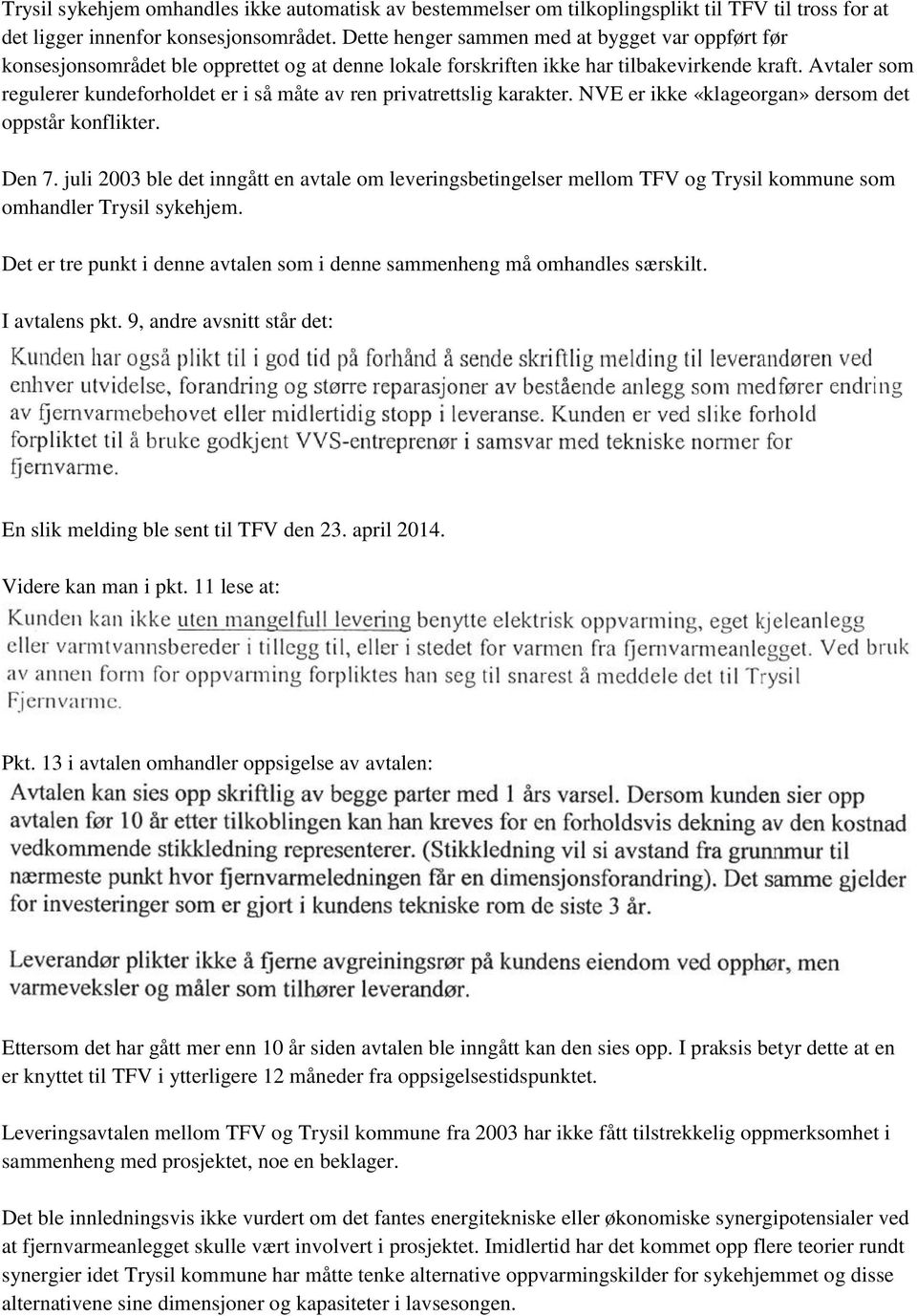 Avtaler som regulerer kundeforholdet er i så måte av ren privatrettslig karakter. NVE er ikke «klageorgan» dersom det oppstår konflikter. Den 7.