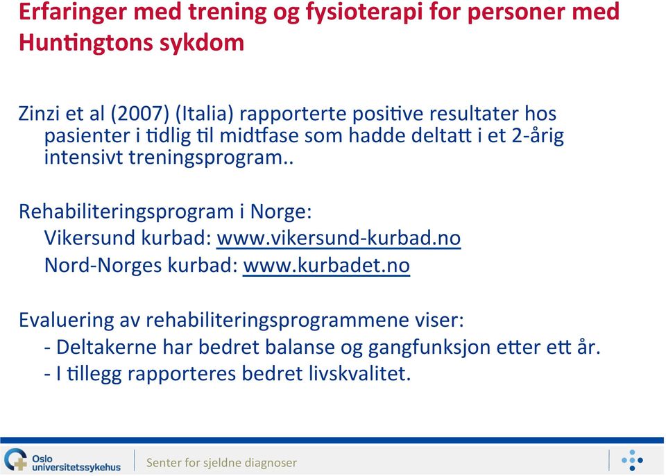 . Rehabiliteringsprogram i Norge: Vikersund kurbad: www.vikersund- kurbad.no Nord- Norges kurbad: www.kurbadet.