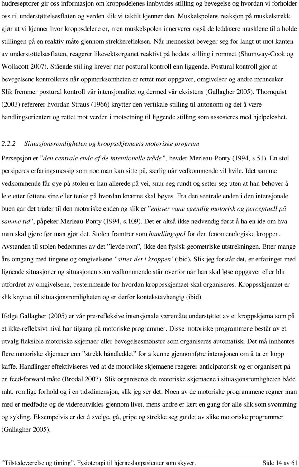 strekkerefleksen. Når mennesket beveger seg for langt ut mot kanten av understøttelsesflaten, reagerer likevektsorganet reaktivt på hodets stilling i rommet (Shumway-Cook og Wollacott 2007).