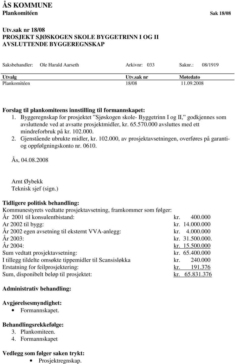 Byggeregnskap for prosjektet Sjøskogen skole- Byggetrinn I og II, godkjennes som avsluttende ved at avsatte prosjektmidler, kr. 65.570.000 avsluttes med ett mindreforbruk på kr. 102.000. 2.