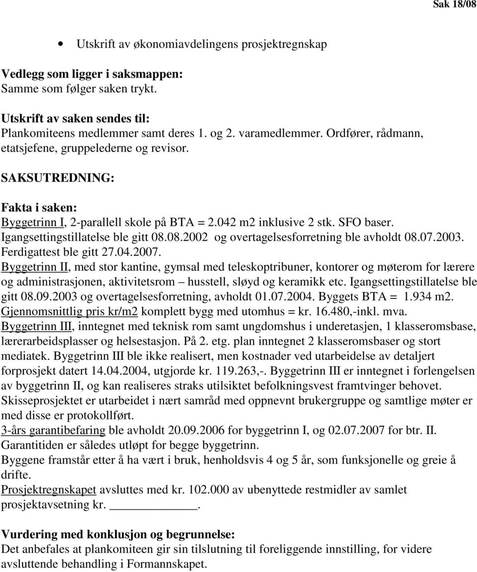 Igangsettingstillatelse ble gitt 08.08.2002 og overtagelsesforretning ble avholdt 08.07.2003. Ferdigattest ble gitt 27.04.2007.