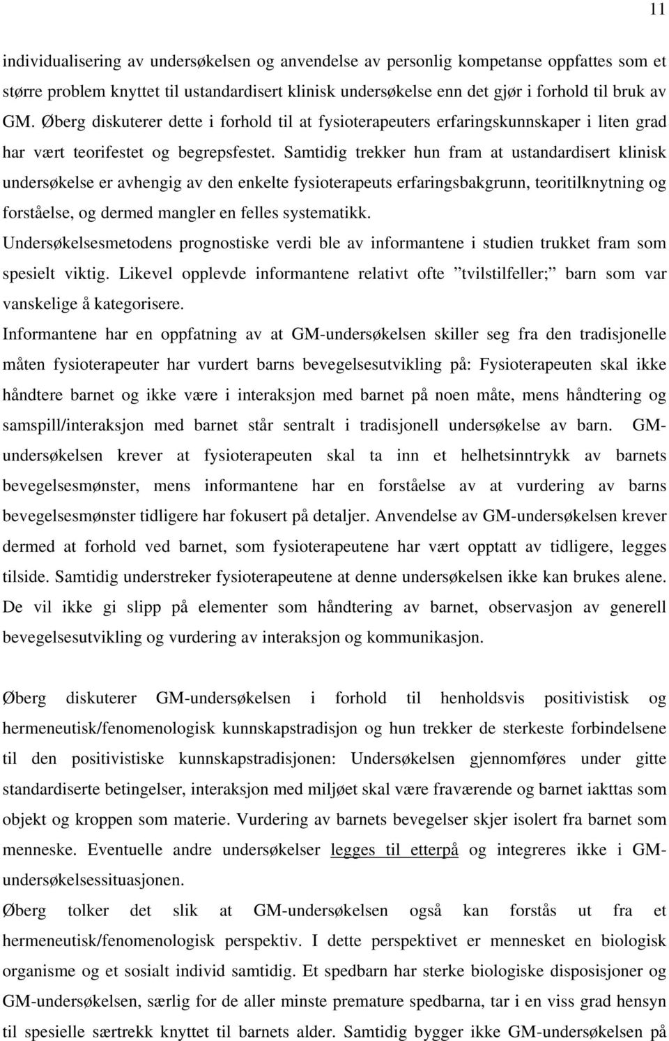 Samtidig trekker hun fram at ustandardisert klinisk undersøkelse er avhengig av den enkelte fysioterapeuts erfaringsbakgrunn, teoritilknytning og forståelse, og dermed mangler en felles systematikk.