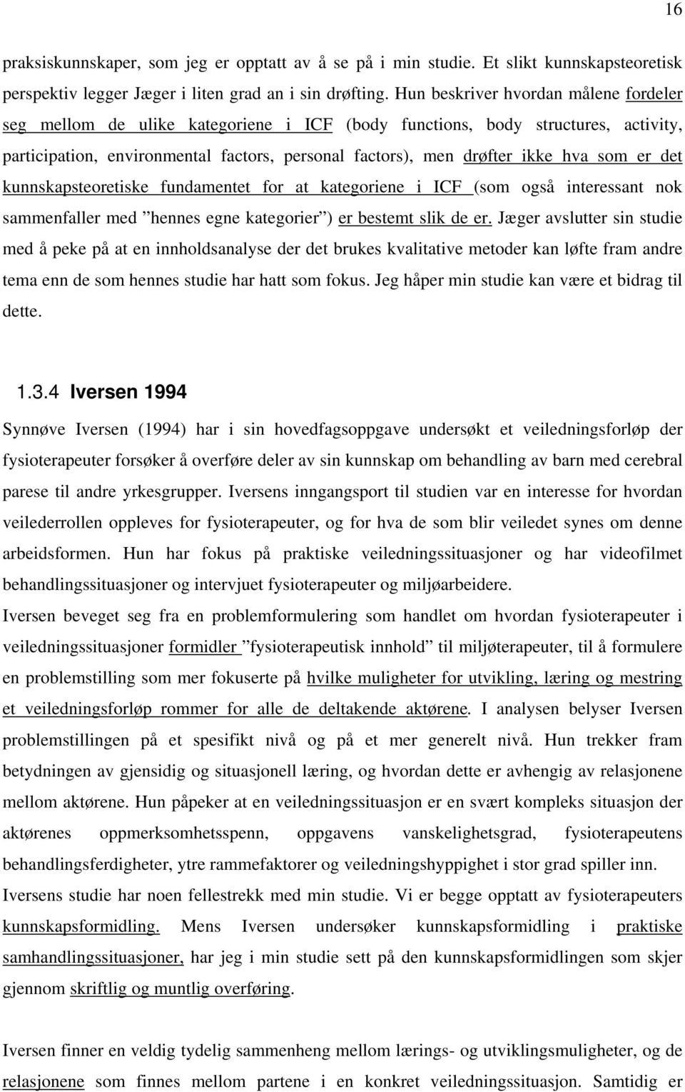 som er det kunnskapsteoretiske fundamentet for at kategoriene i ICF (som også interessant nok sammenfaller med hennes egne kategorier ) er bestemt slik de er.