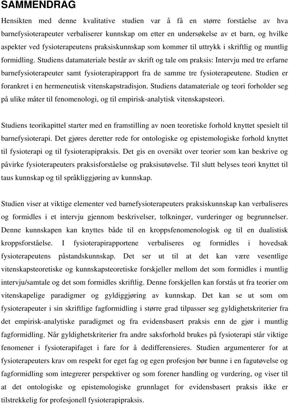 Studiens datamateriale består av skrift og tale om praksis: Intervju med tre erfarne barnefysioterapeuter samt fysioterapirapport fra de samme tre fysioterapeutene.