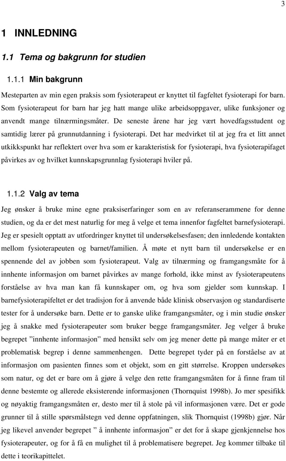 De seneste årene har jeg vært hovedfagsstudent og samtidig lærer på grunnutdanning i fysioterapi.