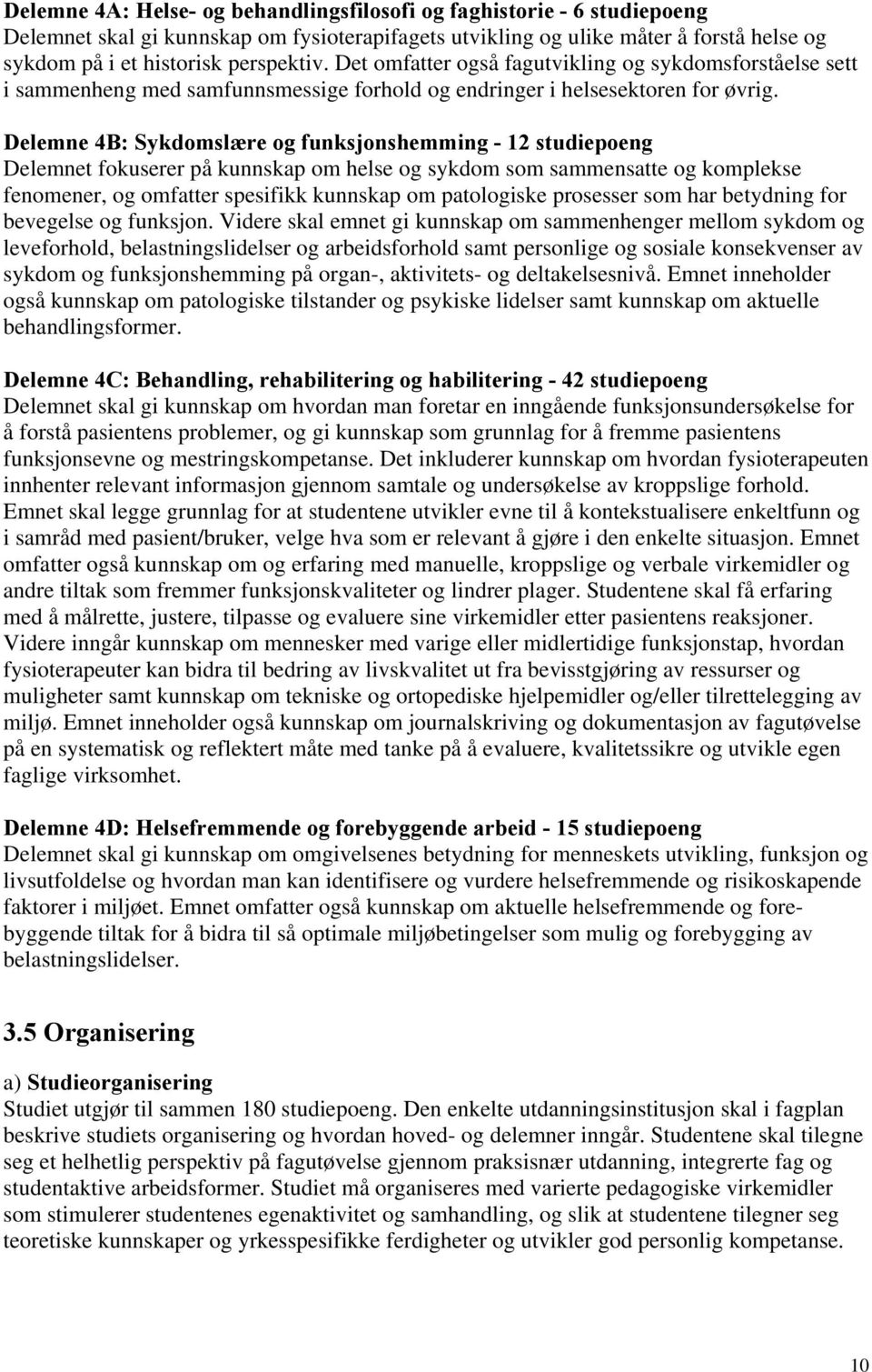 Delemne 4B: Sykdomslære og funksjonshemming - 12 studiepoeng Delemnet fokuserer på kunnskap om helse og sykdom som sammensatte og komplekse fenomener, og omfatter spesifikk kunnskap om patologiske