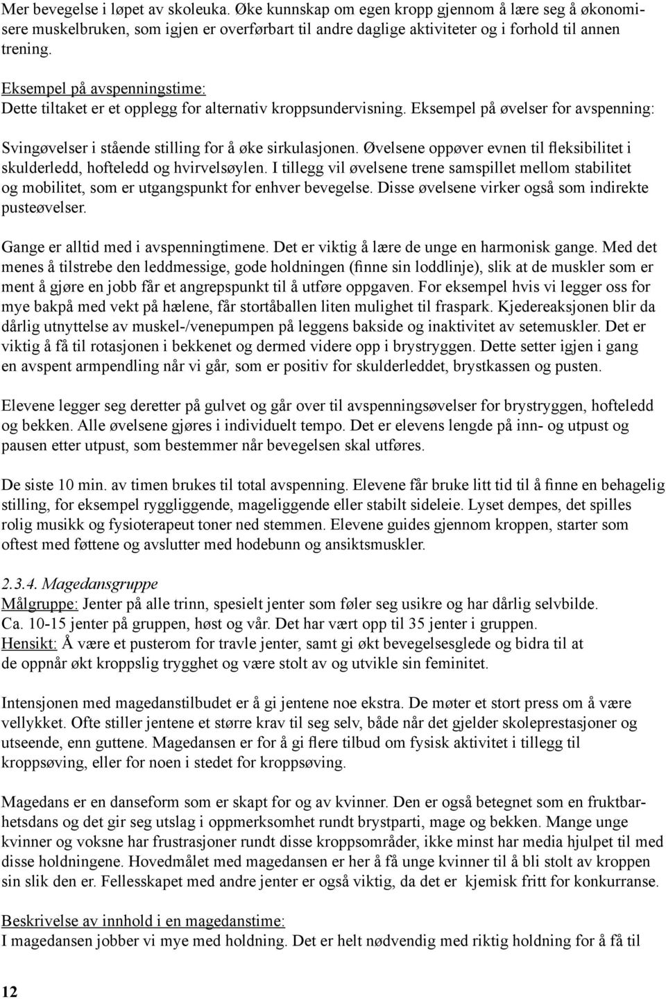 Øvelsene oppøver evnen til fleksibilitet i skulderledd, hofteledd og hvirvelsøylen. I tillegg vil øvelsene trene samspillet mellom stabilitet og mobilitet, som er utgangspunkt for enhver bevegelse.