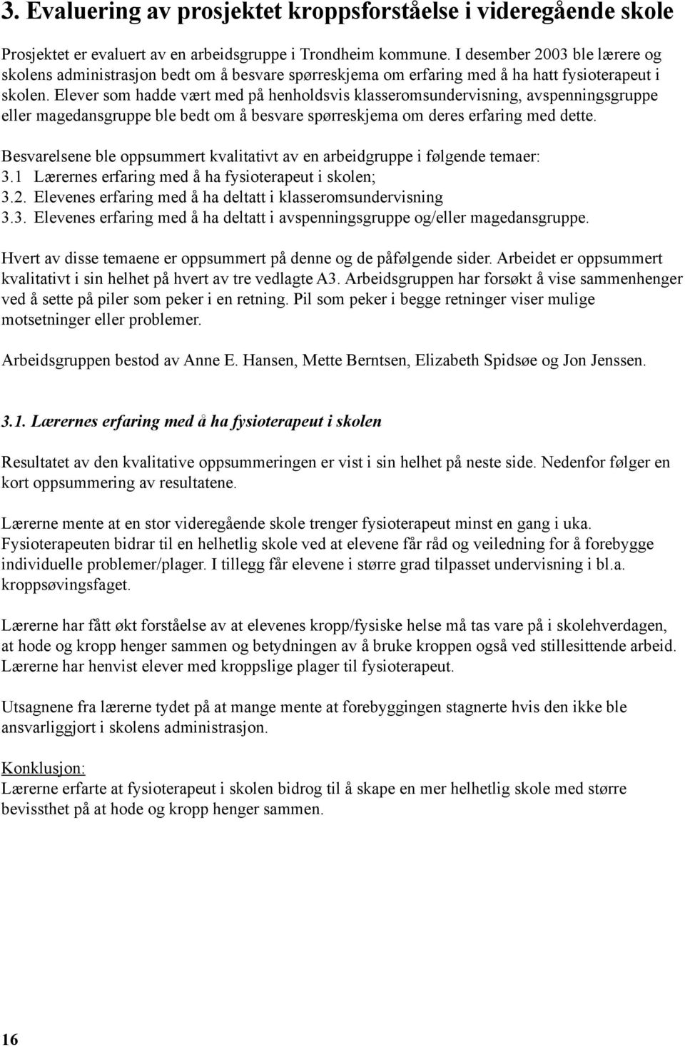 Elever som hadde vært med på henholdsvis klasseromsundervisning, avspenningsgruppe eller magedansgruppe ble bedt om å besvare spørreskjema om deres erfaring med dette.