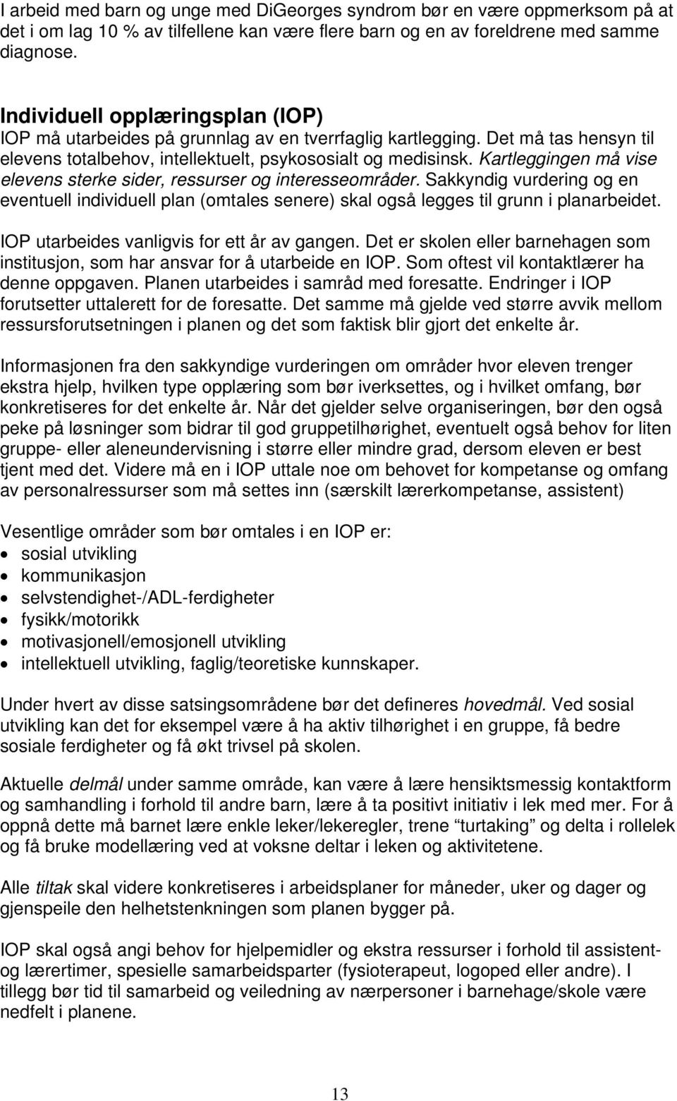 Kartleggingen må vise elevens sterke sider, ressurser og interesseområder. Sakkyndig vurdering og en eventuell individuell plan (omtales senere) skal også legges til grunn i planarbeidet.