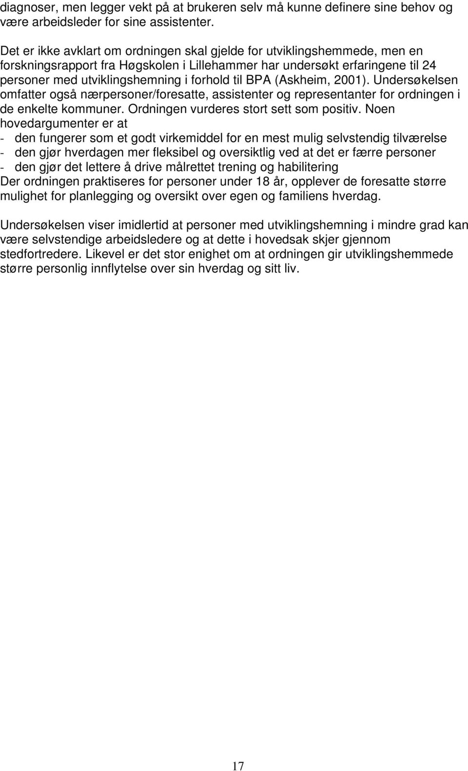 BPA (Askheim, 2001). Undersøkelsen omfatter også nærpersoner/foresatte, assistenter og representanter for ordningen i de enkelte kommuner. Ordningen vurderes stort sett som positiv.