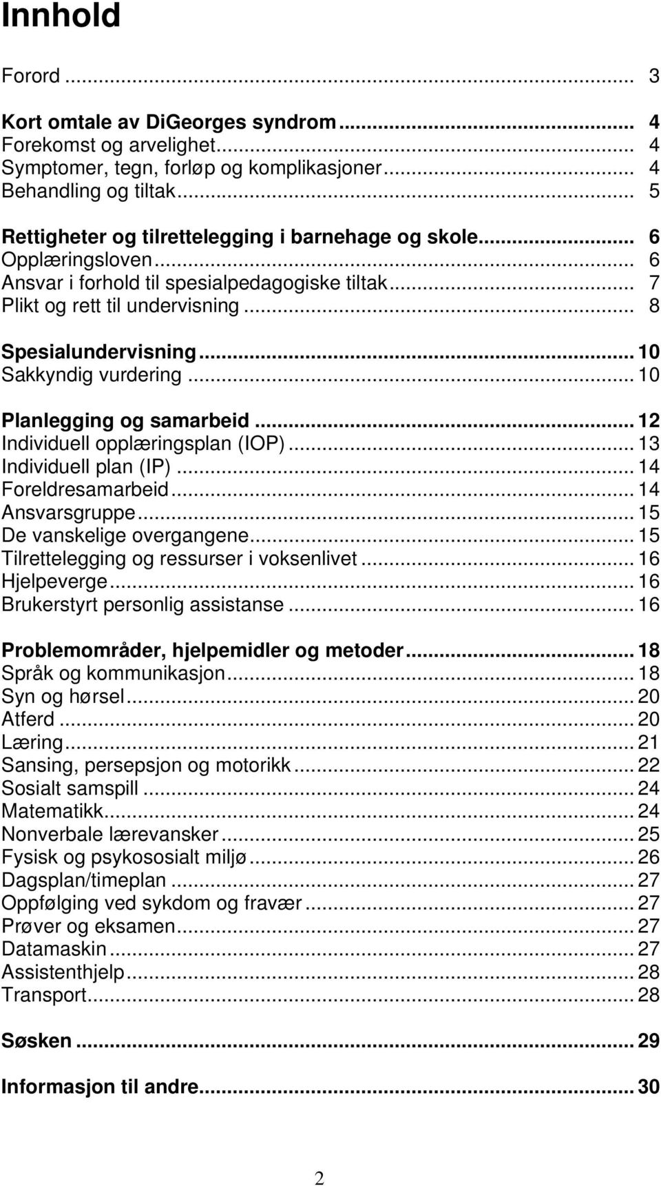 .. 10 Sakkyndig vurdering... 10 Planlegging og samarbeid... 12 Individuell opplæringsplan (IOP)... 13 Individuell plan (IP)... 14 Foreldresamarbeid... 14 Ansvarsgruppe... 15 De vanskelige overgangene.