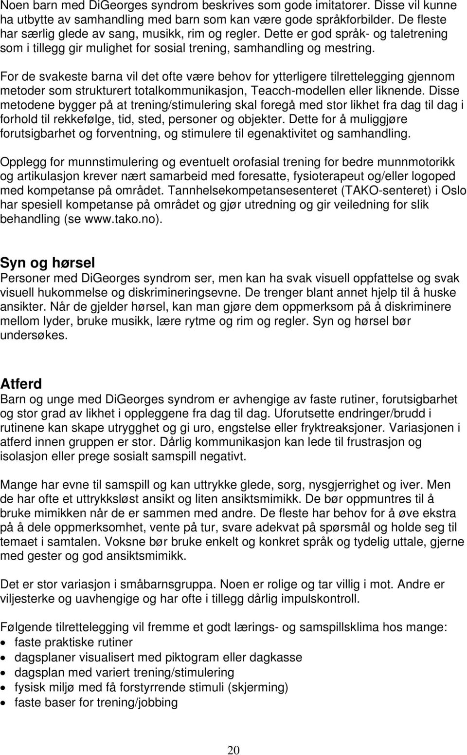 For de svakeste barna vil det ofte være behov for ytterligere tilrettelegging gjennom metoder som strukturert totalkommunikasjon, Teacch-modellen eller liknende.