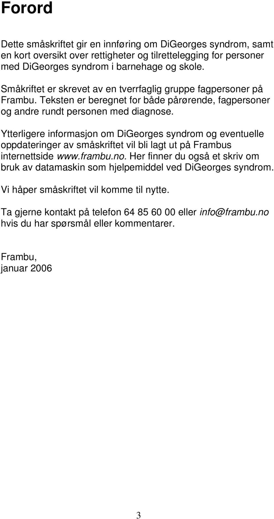 Ytterligere informasjon om DiGeorges syndrom og eventuelle oppdateringer av småskriftet vil bli lagt ut på Frambus internettside www.frambu.no.