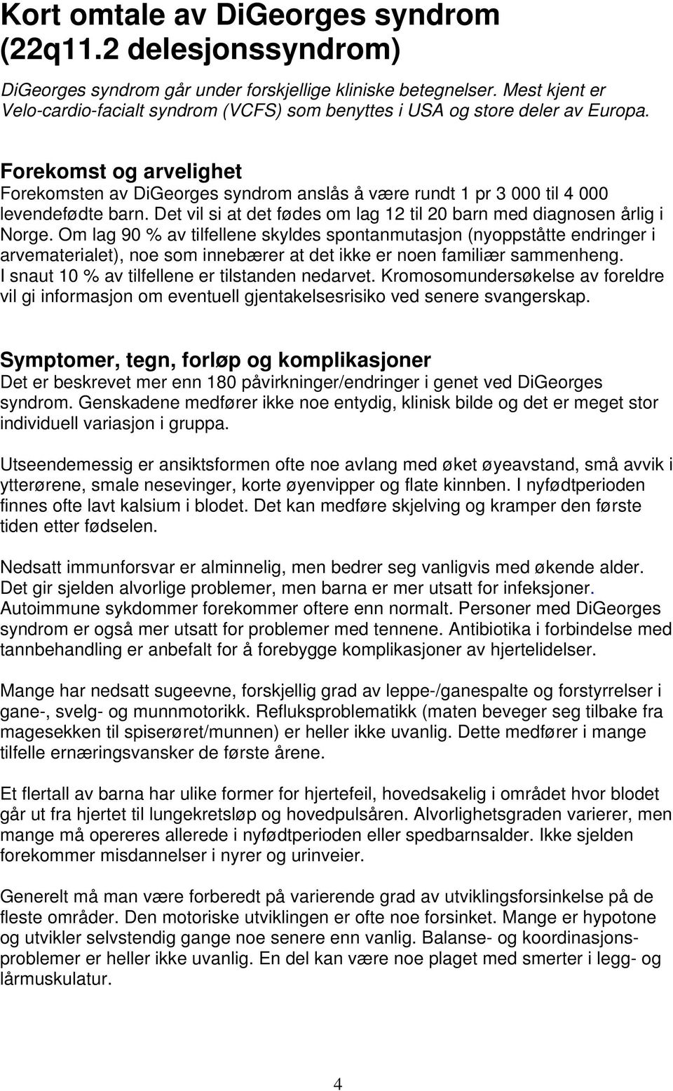 Forekomst og arvelighet Forekomsten av DiGeorges syndrom anslås å være rundt 1 pr 3 000 til 4 000 levendefødte barn. Det vil si at det fødes om lag 12 til 20 barn med diagnosen årlig i Norge.