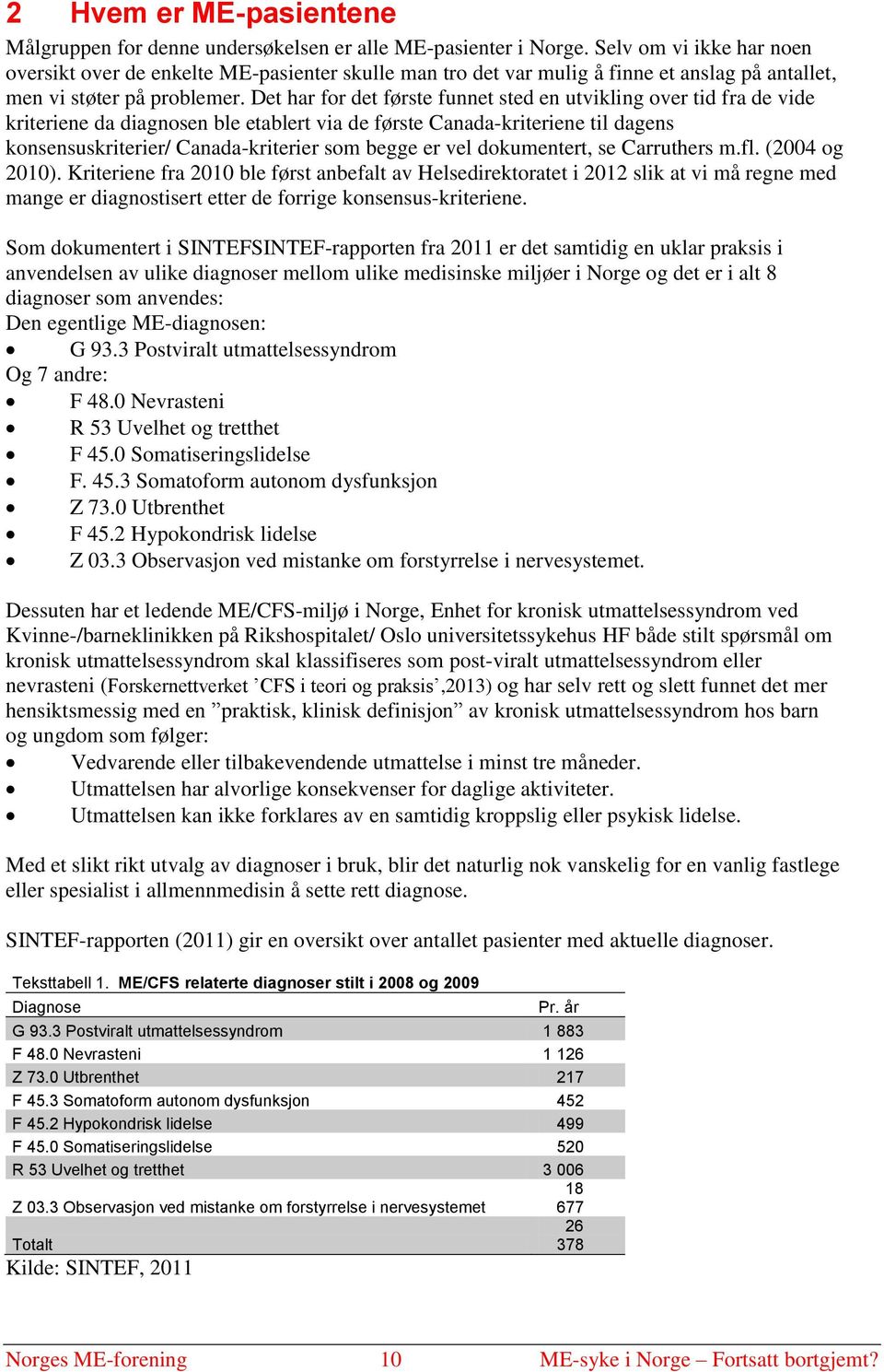 Det har for det første funnet sted en utvikling over tid fra de vide kriteriene da diagnosen ble etablert via de første Canada-kriteriene til dagens konsensuskriterier/ Canada-kriterier som begge er